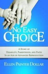 No Easy Choice: A Story of Disability, Parenthood, and Faith in an Age of Advan