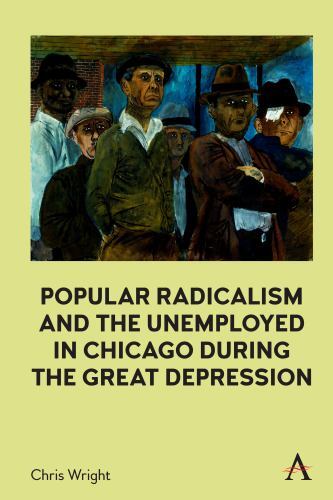 Popular Radicalism and the Unemployed in Chicago During the Great Depression,…