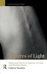 Textures of Light : Vision and Touch in Irigaray, Levinas and Merleau-Ponty, …