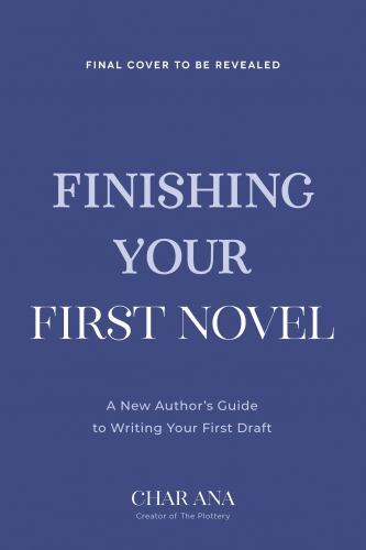Finish Your First Novel: A No-Bull Guide to Actually Completing Your First Draf