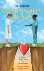 Compassion Heals: From Self-Care to Healthcare by Tomlinson, Lee, Brand New, …