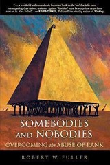 Somebodies and Nobodies: Overcoming the Abuse of Rank by Fuller, Robert W.