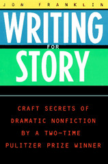 Writing for Story: Craft Secrets of Dramatic Nonfiction by a Two-Time Pulitzer P