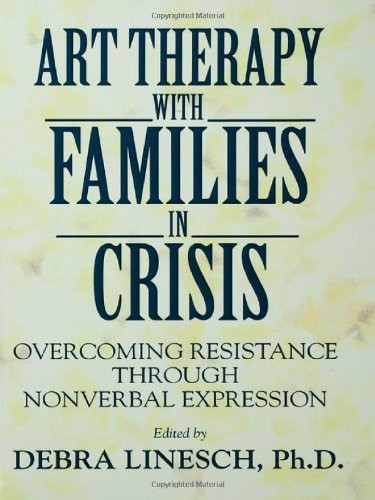 ART THERAPY WITH FAMILIES IN CRISIS: OVERCOMING RESISTANCE By Debra Greenspoon