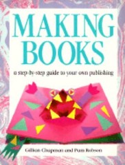 Making Books : A Step-by-Step Guide to Your Own Publishing Paperb