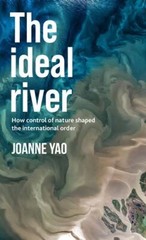 Ideal River : How Control of Nature Shaped the International Order, Hardcover…