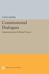 CONSTITUTIONAL DIALOGUES: INTERPRETATION AS POLITICAL By Louis Fisher BRAND NEW