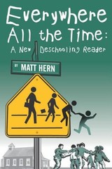 Everywhere All the Time : A New Deschooling Reader, Paperback by Hern, Matt (…