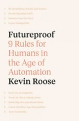 Futureproof : 9 Rules for Humans in the Age of Automation by Kevin Roose (2021,