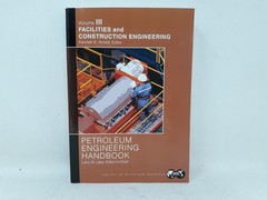 Volume 3 Facilities and Construction Engineering- Petroleum Engineering Handbook