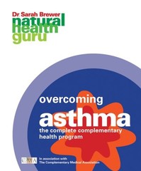 Natural Health Guru: Overcoming Asthma: The Complete Complementary Health Pr…