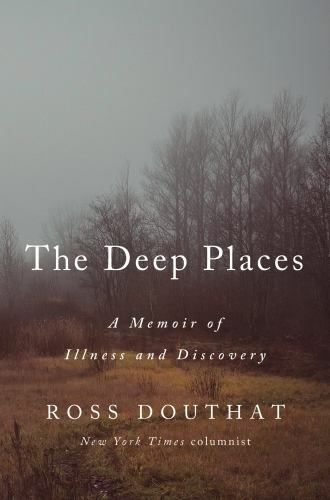 The Deep Places: A Memoir of Illness and Discovery by Douthat, Ross