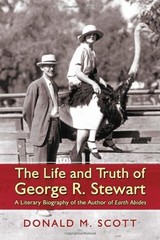 THE LIFE AND TRUTH OF GEORGE R. STEWART: A LITERARY By Donald M. Scott BRAND NEW
