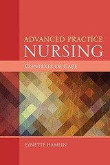ADVANCED PRACTICE NURSING CONTEXTS OF CARE By Lynette Hamlin **BRAND NEW**