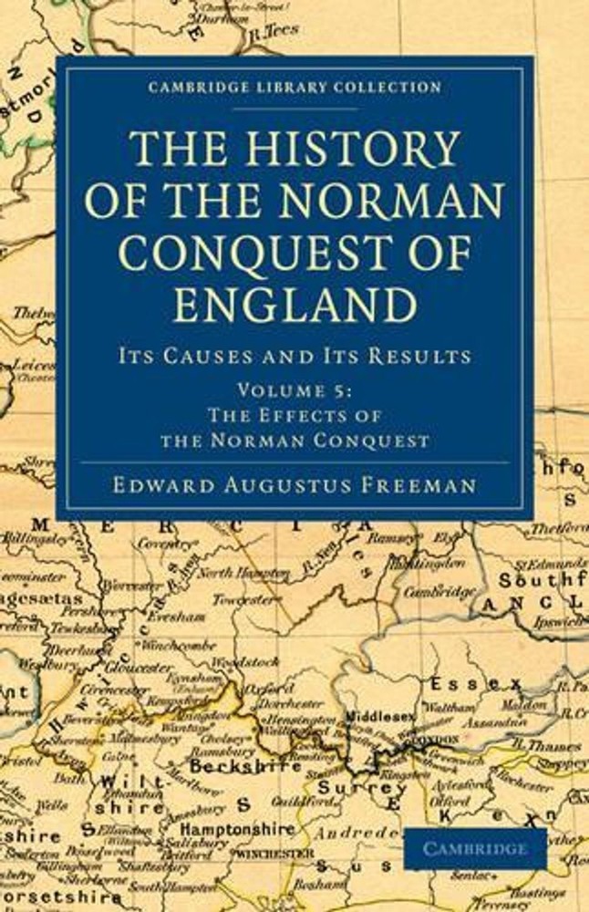The History of the Norman Conquest of England: Its Causes and Its Results by Edw