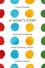 A None’s Story: Searching for Meaning Inside Christianity, Judaism, Buddhism, a