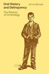 Oral History and Delinquency: The Rhetoric of Criminology By Jam