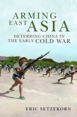 Arming East Asia: Deterring China in the Early Cold War (Association of the Unit