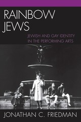 Rainbow Jews: Jewish and Gay Identity in the Performing Arts by Jonathan C. Frie