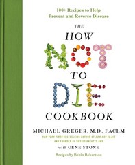 The How Not to Die Cookbook 100 Recipes to Help Prevent and