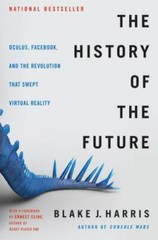 History of the Future : Oculus, Facebook, and the Revolution That Swept…