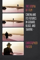 Utopia of Film : Cinema and Its Futures in Godard, Kluge, and Tahimik, Paperb…
