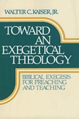 Toward an Exegetical Theology: Biblical Exegesis for Preaching and Teaching
