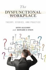 The Dysfunctional Workplace: Theory, Stories, and Practice (Volume 1) (Advances