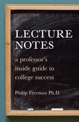 Lecture Notes: A Professor’s Inside Guide to College Success by Philip Freeman