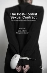 The Post-Fordist Sexual Contract: Working and Living in Contingency by Adkins