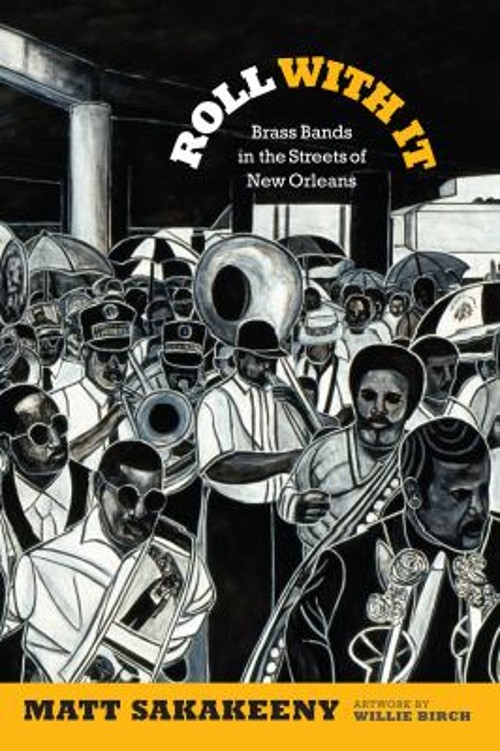 Roll with It : Brass Bands in the Streets of New Orleans Matt Sak
