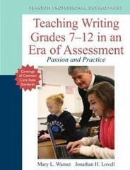 Teaching Writing Grades 7-12 in an Era of Assessment: Passion and Practice by