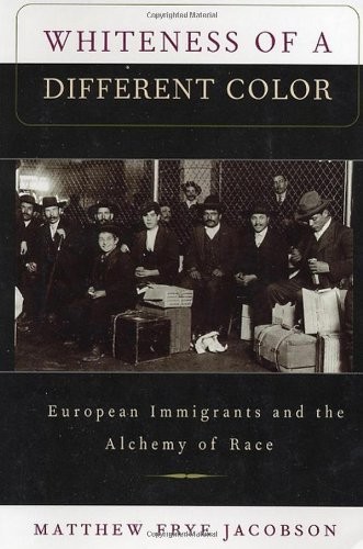 WHITENESS OF A DIFFERENT COLOR: EUROPEAN IMMIGRANTS AND By Matthew Frye Jacobson