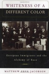 WHITENESS OF A DIFFERENT COLOR: EUROPEAN IMMIGRANTS AND By Matthew Frye Jacobson